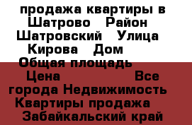  продажа квартиры в Шатрово › Район ­ Шатровский › Улица ­ Кирова › Дом ­ 17 › Общая площадь ­ 64 › Цена ­ 2 000 000 - Все города Недвижимость » Квартиры продажа   . Забайкальский край